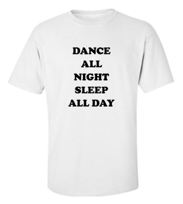 Dance all night sleep all day t shirt