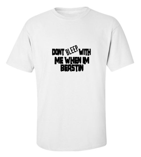 Dont bleep with me when im beastin t shirt