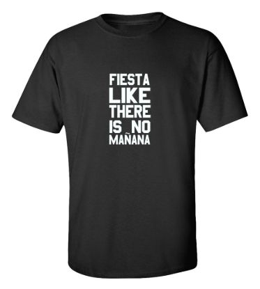 Fiesta like there is no manana t shirt