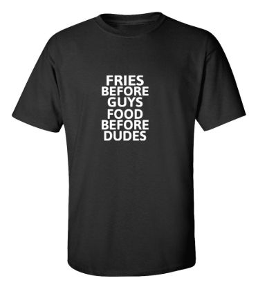 Fries before guys food before dudes t shirt