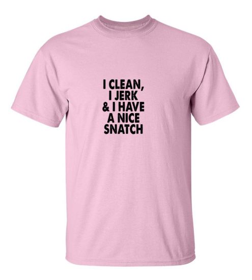 I clean i jerk i have a nice snatch t shirt