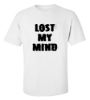 Lost my mind t shirt
