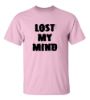Lost my mind t shirt