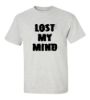 Lost my mind t shirt