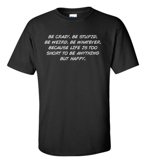 Be crazy be stupid be weird be whatever t shirt