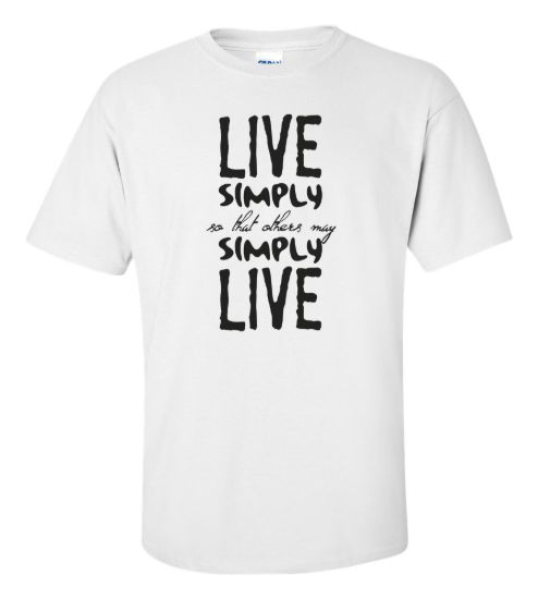 Live simply so that others may simply live t shirt