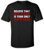 Believe that success is your only option t shirt