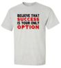 Believe that success is your only option t shirt