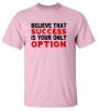 Believe that success is your only option t shirt