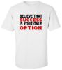 Believe that success is your only option t shirt