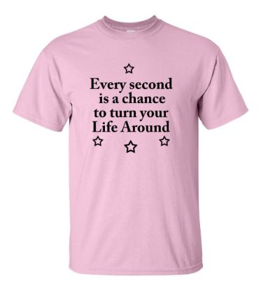 Every second is a chance to turn your life around t shirt