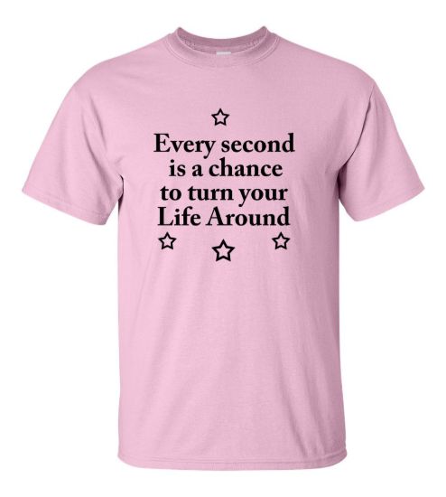 Every second is a chance to turn your life around t shirt