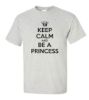 Keep calm and be a princess t shirt