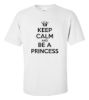 Keep calm and be a princess t shirt