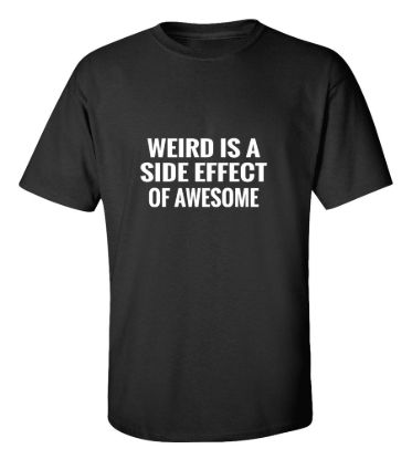 Weird is a side effect of awesome t shirt