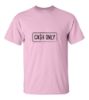 Cash only t shirt