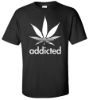 Addicted marijuana t shirt
