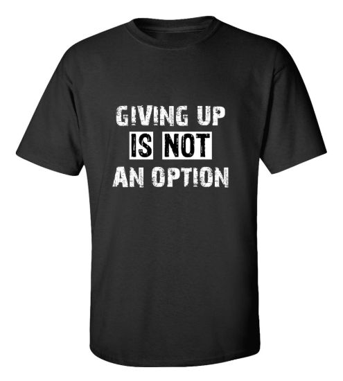 Giving up is not an option t shirt