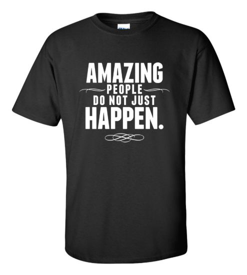 Amazing people do not just happen t shirt