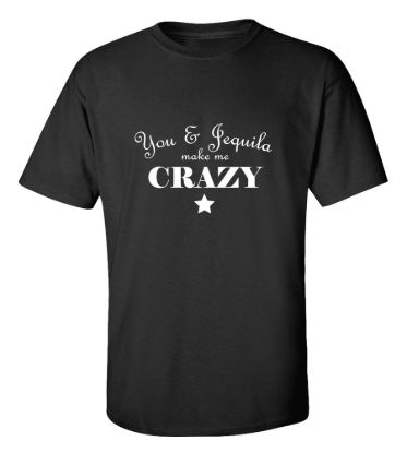 You tequila make me crazy t shirt
