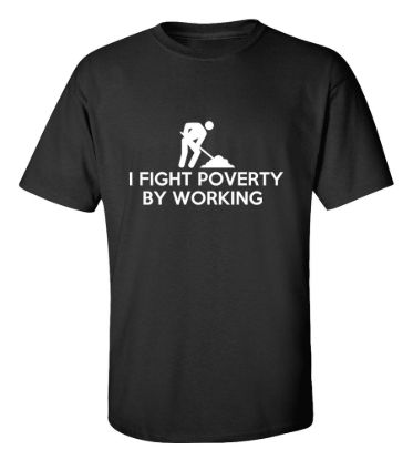 I fight poverty by working t shirt