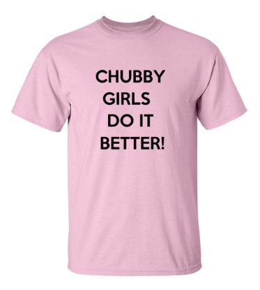 Chubby girls do it better t shirt