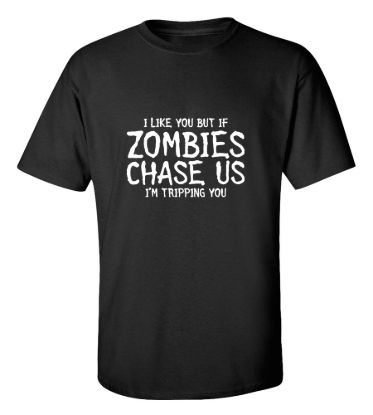 I like you but if zombies chase us im tripping you t shirt