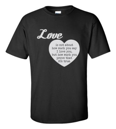 Love is not about how much you say i love you t shirt