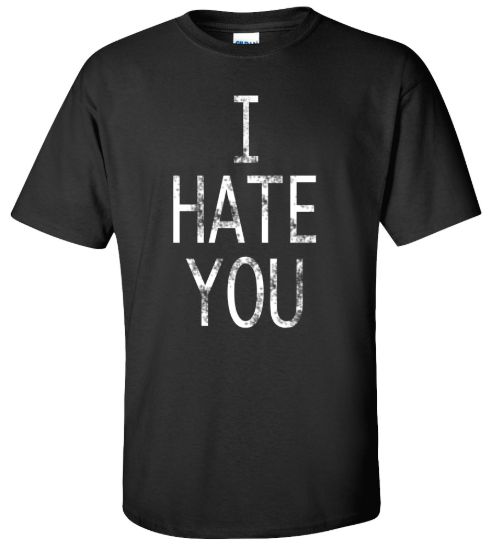 I hate you t shirt