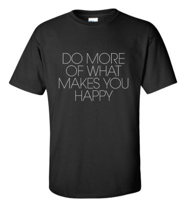 Do more of what makes you happy t shirt