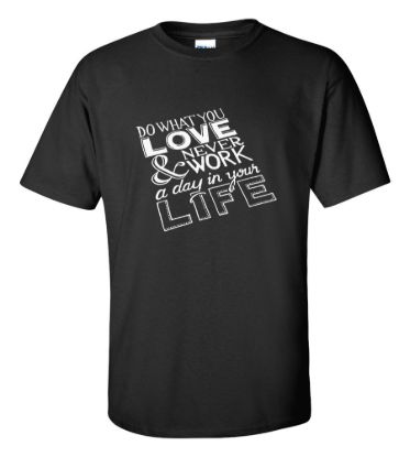 Do what you love and never work a day in your life t shirt