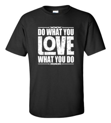 Do what you love what you do t shirt