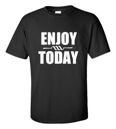 Enjoy today t shirt
