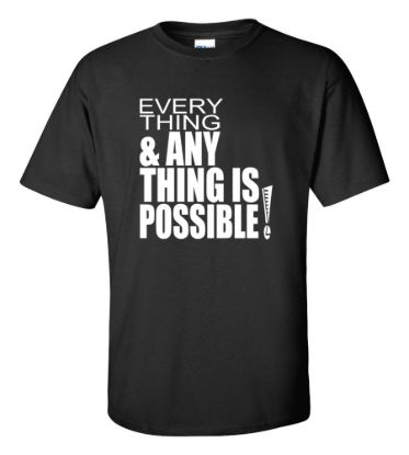 Every thing any thing is possible t shirt
