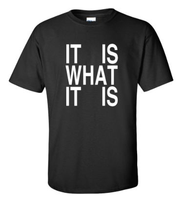 It is what it is t shirt