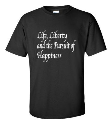 Life liberty and the pursuit of happiness t shirt