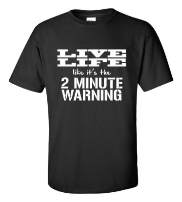 Live life like its the 2 minute warning t shirt
