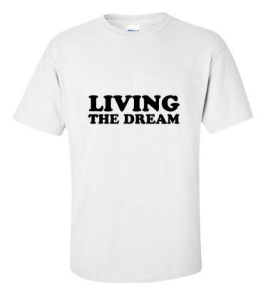 Living the dream t shirt