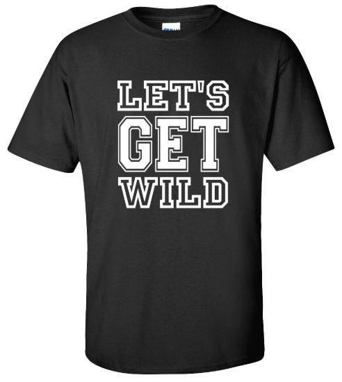 Lets get wild t shirt