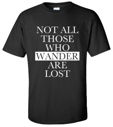 Not all those who wander are lost t shirt