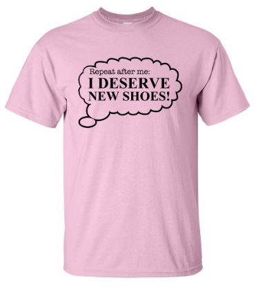 I deserve new shoes t shirt
