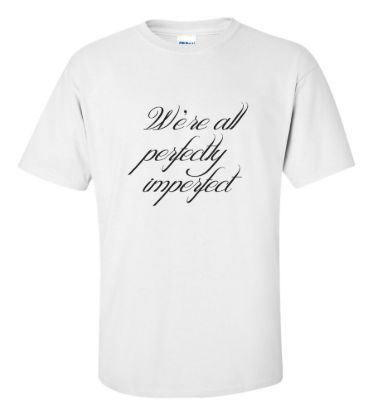 Were all perfectly imperfect t shirt