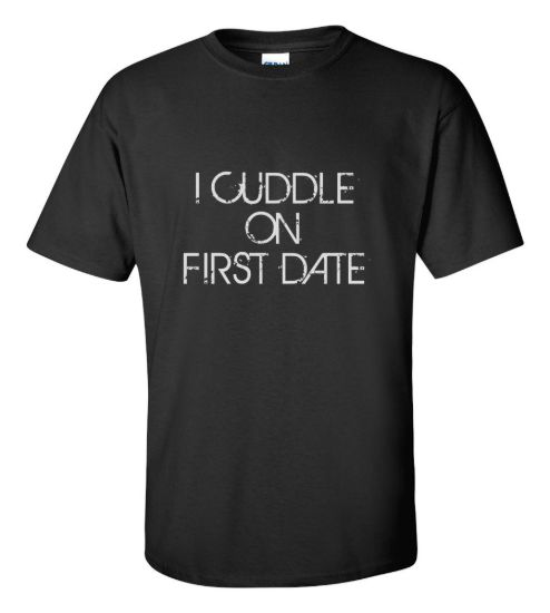 I cuddle on first date t shirt