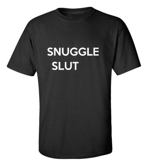 Snuggle slut t shirt