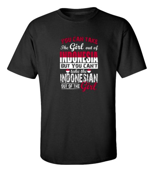 You can take the girl out of indonesia t shirt