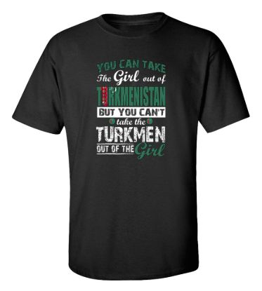 You can take the girl out of turkmenistan t shirt